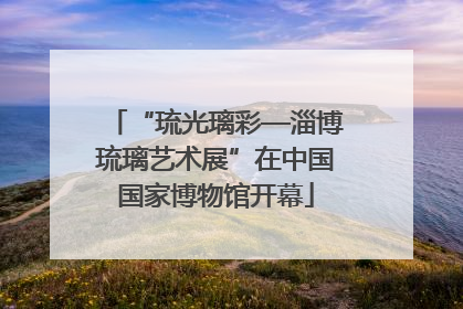 “琉光璃彩—淄博琉璃艺术展”在中国国家博物馆开幕