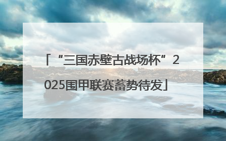 “三国赤壁古战场杯”2025围甲联赛蓄势待发
