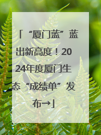 “厦门蓝”蓝出新高度！2024年度厦门生态“成绩单”发布→
