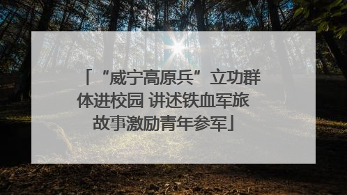 “威宁高原兵”立功群体进校园 讲述铁血军旅故事激励青年参军