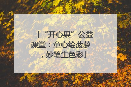 “开心果”公益课堂：童心绘菠萝，妙笔生色彩