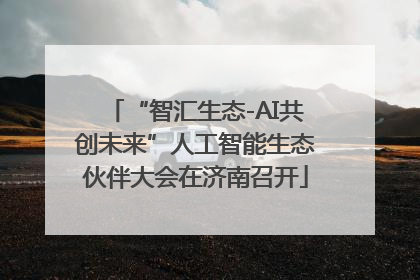 “智汇生态-AI共创未来”人工智能生态伙伴大会在济南召开