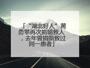 “湖北好人”黄勇攀再次捐髓救人，去年曾捐髓救过同一患者