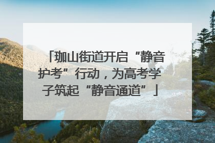 珈山街道开启“静音护考”行动，为高考学子筑起“静音通道”