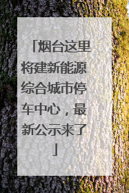 烟台这里将建新能源综合城市停车中心，最新公示来了