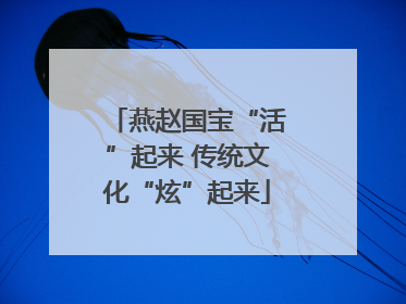 燕赵国宝“活”起来 传统文化“炫”起来