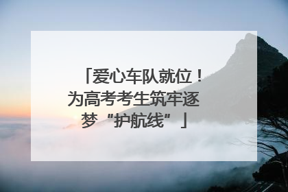 爱心车队就位！为高考考生筑牢逐梦“护航线”