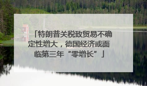 特朗普关税致贸易不确定性增大，德国经济或面临第三年“零增长”