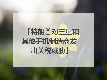 特朗普对三星和其他手机制造商发出关税威胁