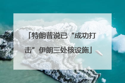 特朗普说已“成功打击”伊朗三处核设施