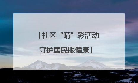 社区“睛”彩活动 守护居民眼健康