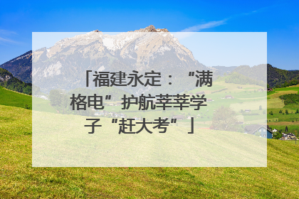 福建永定：“满格电”护航莘莘学子“赶大考”