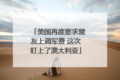 美国再度要求盟友上调军费 这次盯上了澳大利亚