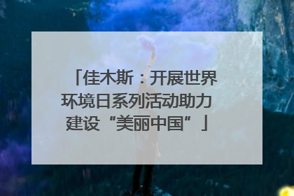 佳木斯：开展世界环境日系列活动助力建设“美丽中国”