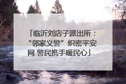 临沂刘店子派出所：“邻家义警”织密平安网 警民携手暖民心