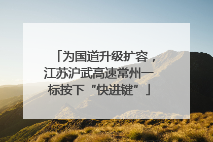 为国道升级扩容，江苏沪武高速常州一标按下“快进键”