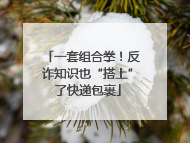一套组合拳!反诈知识也“搭上”了快递包裹