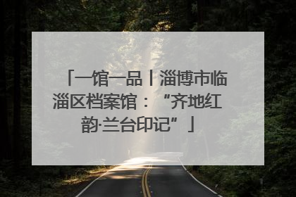 一馆一品丨淄博市临淄区档案馆：“齐地红韵·兰台印记”