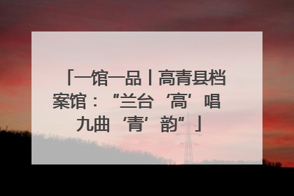一馆一品丨高青县档案馆：“兰台‘高’唱 九曲‘青’韵”