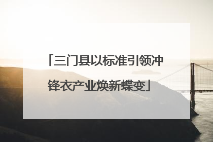 三门县以标准引领冲锋衣产业焕新蝶变