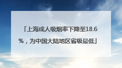 上海成人吸烟率下降至18.6%，为中国大陆地区省级最低