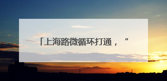 上海路微循环打通，“堵心路”变“舒心道”