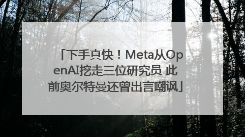 下手真快！Meta从OpenAI挖走三位研究员 此前奥尔特曼还曾出言嘲讽
