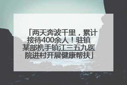 两天奔波千里，累计接待400余人！驻镇某部携手镇江三五九医院进村开展健康帮扶