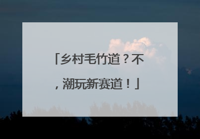 乡村毛竹道？不，潮玩新赛道！