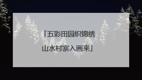五彩田园织锦绣 山水村寨入画来
