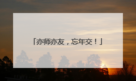 亦师亦友，忘年交！