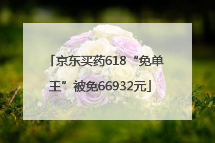 京东买药618“免单王”被免66932元