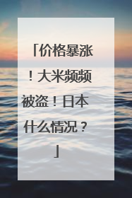 价格暴涨！大米频频被盗！日本什么情况？