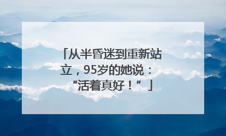 从半昏迷到重新站立，95岁的她说：“活着真好！”