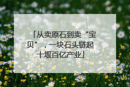 从卖原石到卖“宝贝”，一块石头链起十堰百亿产业