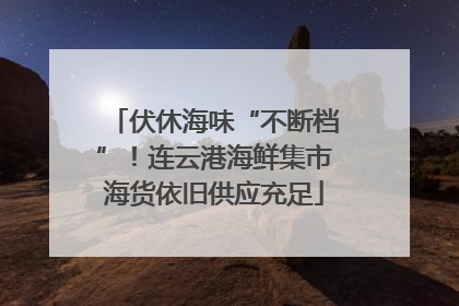 伏休海味“不断档”！连云港海鲜集市海货依旧供应充足