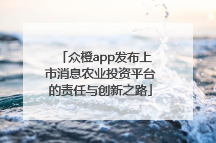 众橙app发布上市消息农业投资平台的责任与创新之路