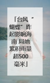 台风“蝴蝶”昨起影响海南 局地累积雨量超500毫米