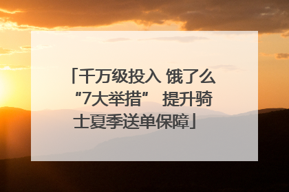 千万级投入 饿了么“7大举措” 提升骑士夏季送单保障