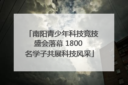 南阳青少年科技竞技盛会落幕 1800 名学子共展科技风采