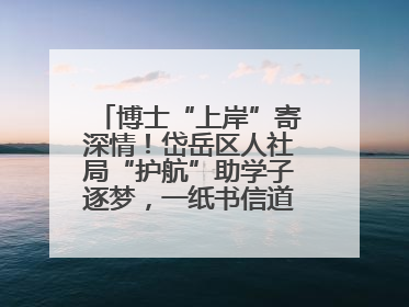 博士“上岸”寄深情！岱岳区人社局“护航”助学子逐梦，一纸书信道尽“根在岱岳”的眷恋