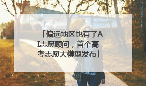 偏远地区也有了AI志愿顾问，首个高考志愿大模型发布