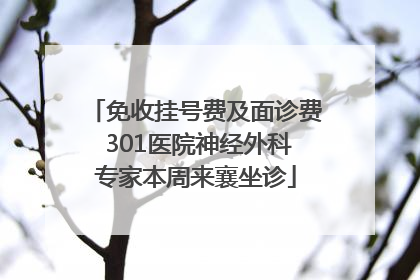 免收挂号费及面诊费 301医院神经外科专家本周来襄坐诊