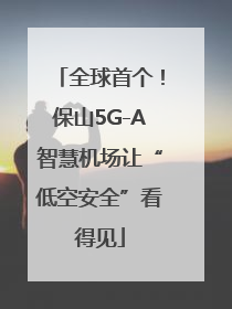 全球首个！保山5G-A智慧机场让“低空安全”看得见