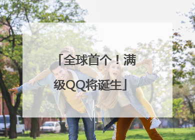 全球首个！满级QQ将诞生
