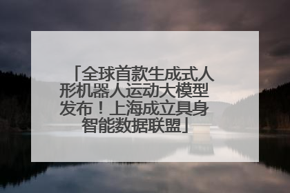全球首款生成式人形机器人运动大模型发布！上海成立具身智能数据联盟