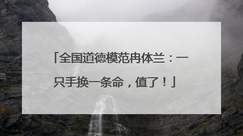 全国道德模范冉体兰：一只手换一条命，值了！