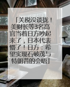 关税没谈拢！美财长等3名高官当着日方吵起来了，日本代表懵了！日方：希望实现石破茂与特朗普的会晤