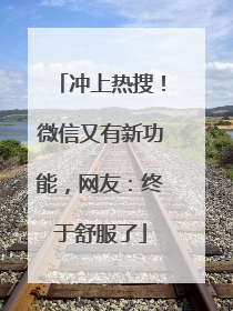 冲上热搜！微信又有新功能，网友：终于舒服了