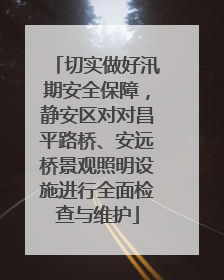 切实做好汛期安全保障，静安区对对昌平路桥、安远桥景观照明设施进行全面检查与维护